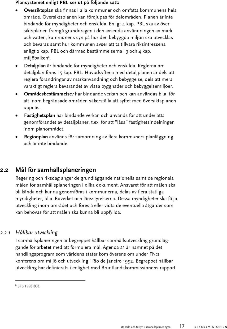 PBL ska av översiktsplanen framgå grunddragen i den avsedda användningen av mark och vatten, kommunens syn på hur den bebyggda miljön ska utvecklas och bevaras samt hur kommunen avser att ta tillvara