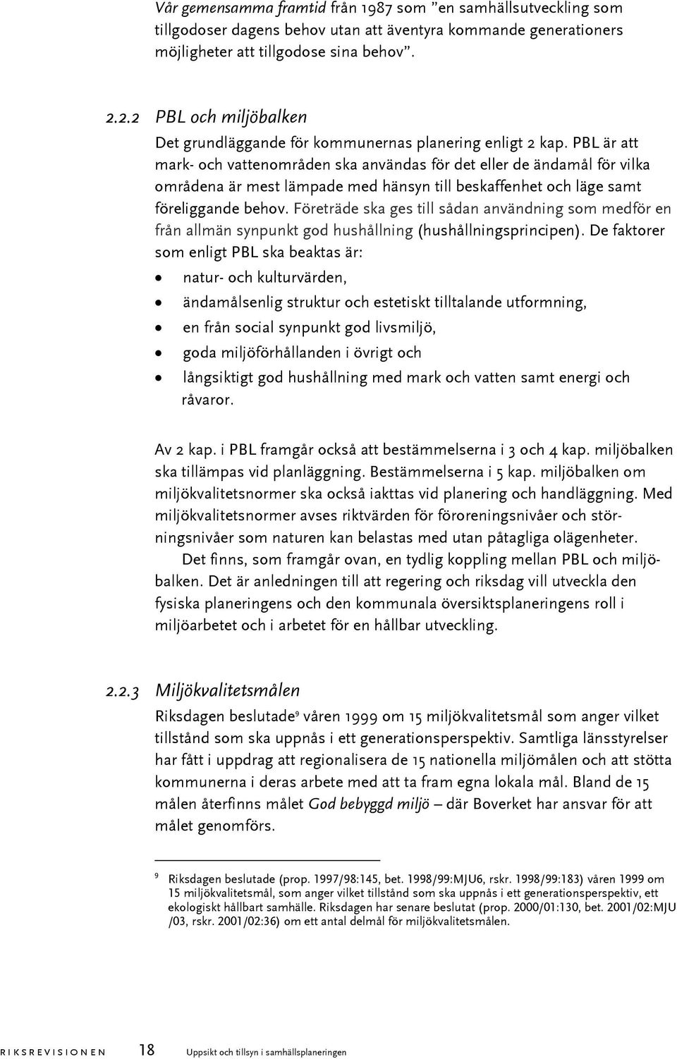 PBL är att mark- och vattenområden ska användas för det eller de ändamål för vilka områdena är mest lämpade med hänsyn till beskaffenhet och läge samt föreliggande behov.