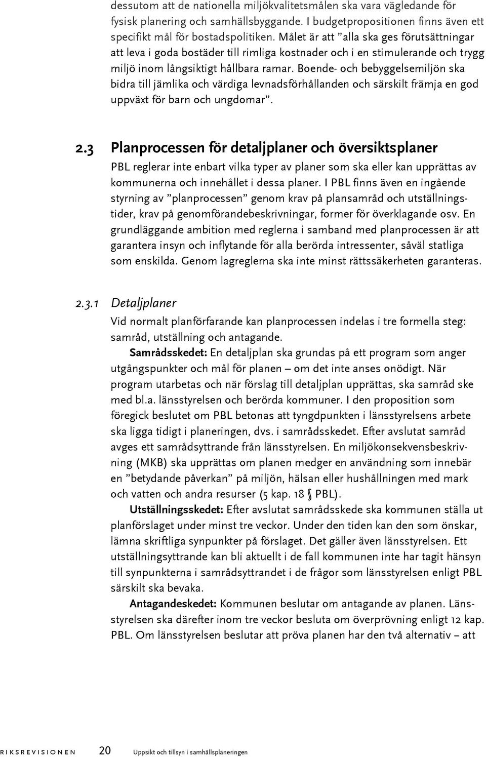 Boende- och bebyggelsemiljön ska bidra till jämlika och värdiga levnadsförhållanden och särskilt främja en god uppväxt för barn och ungdomar. 2.