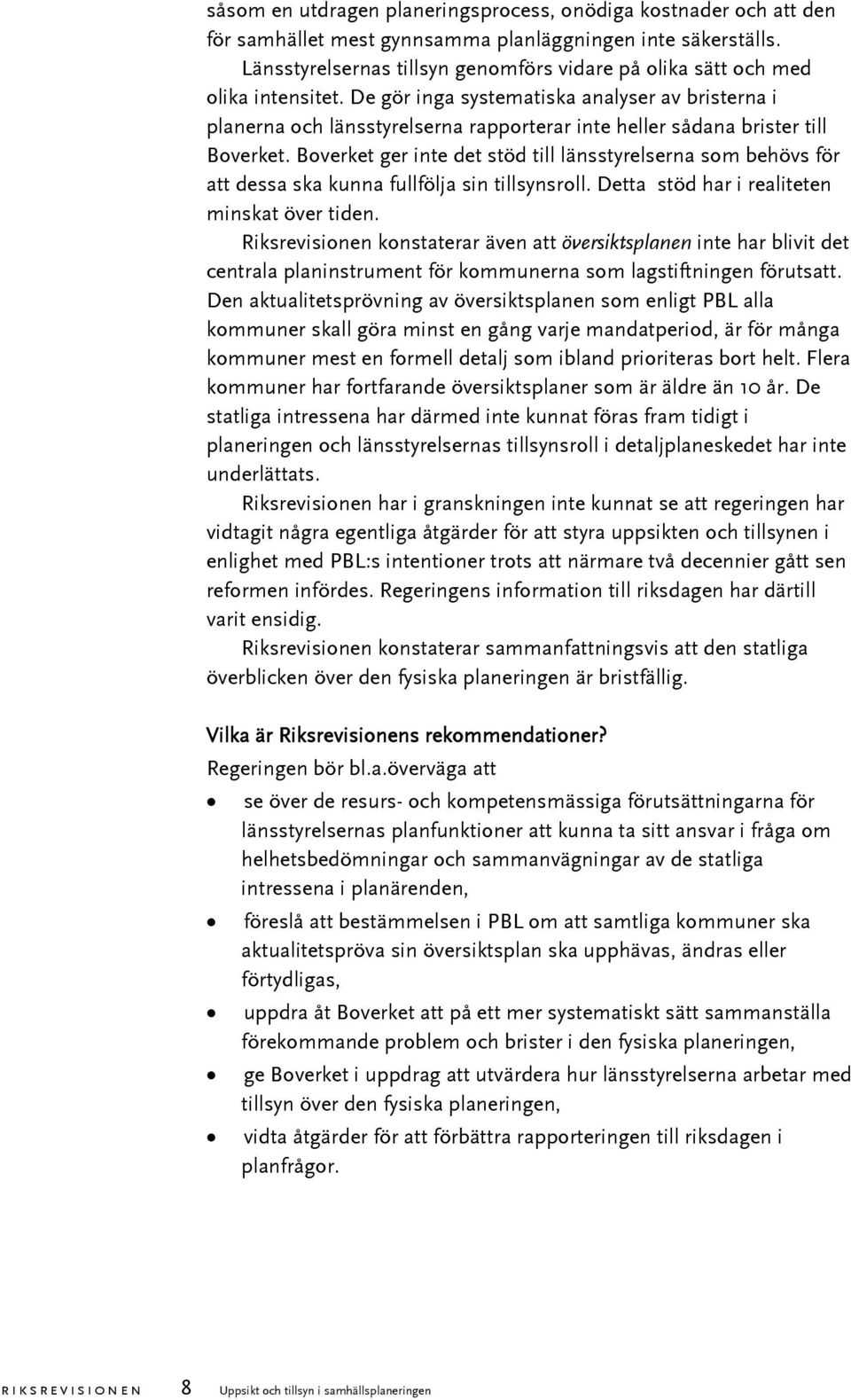 De gör inga systematiska analyser av bristerna i planerna och länsstyrelserna rapporterar inte heller sådana brister till Boverket.