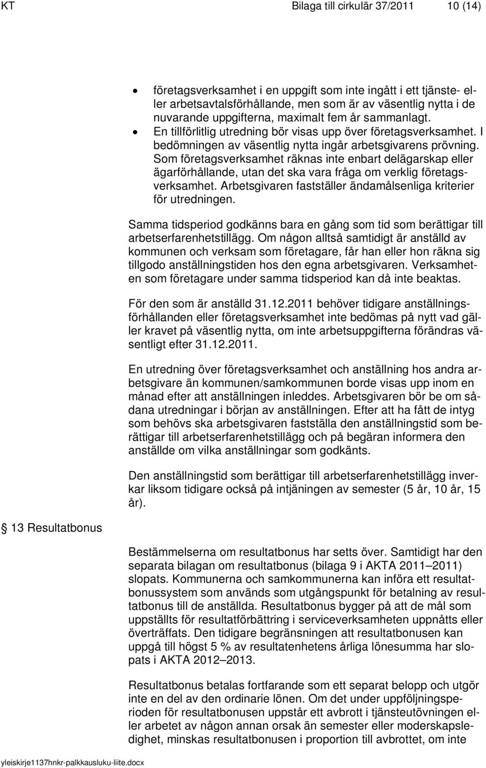 Som företagsverksamhet räknas inte enbart delägarskap eller ägarförhållande, utan det ska vara fråga om verklig företagsverksamhet. Arbetsgivaren fastställer ändamålsenliga kriterier för utredningen.