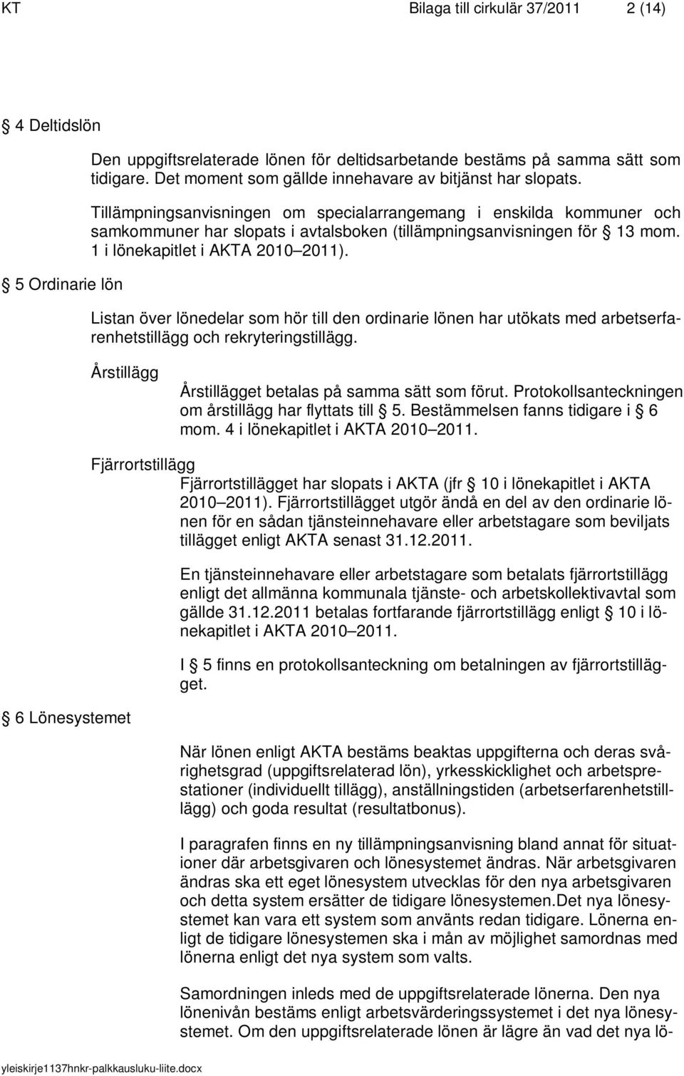 Tillämpningsanvisningen om specialarrangemang i enskilda kommuner och samkommuner har slopats i avtalsboken (tillämpningsanvisningen för 13 mom. 1 i lönekapitlet i AKTA 2010 2011).