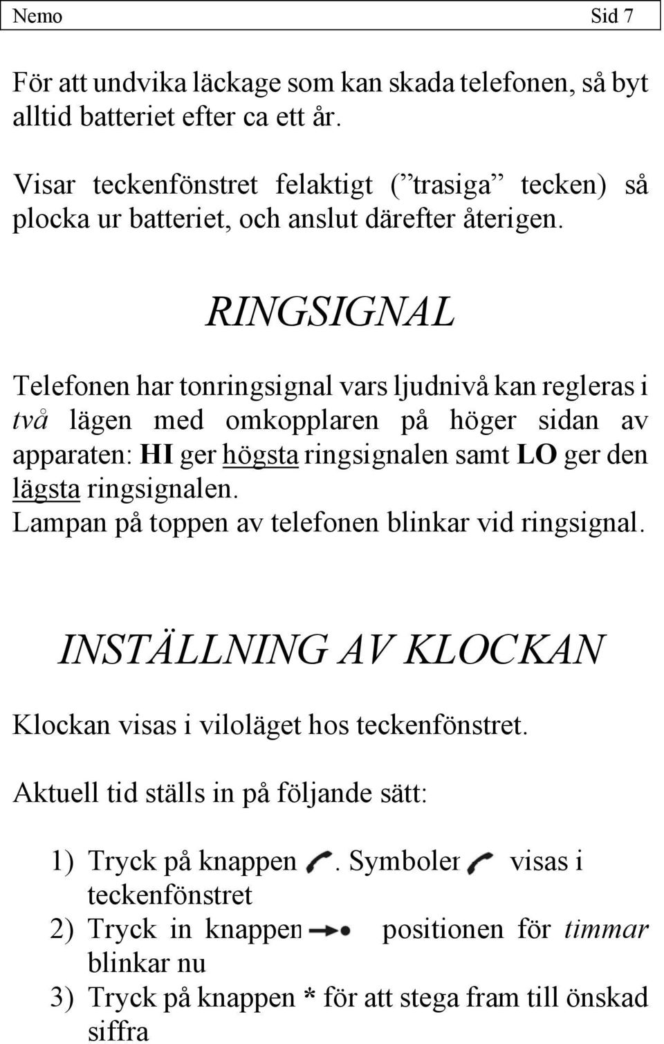 RINGSIGNAL Telefonen har tonringsignal vars ljudnivå kan regleras i två lägen med omkopplaren på höger sidan av apparaten: HI ger högsta ringsignalen samt LO ger den lägsta