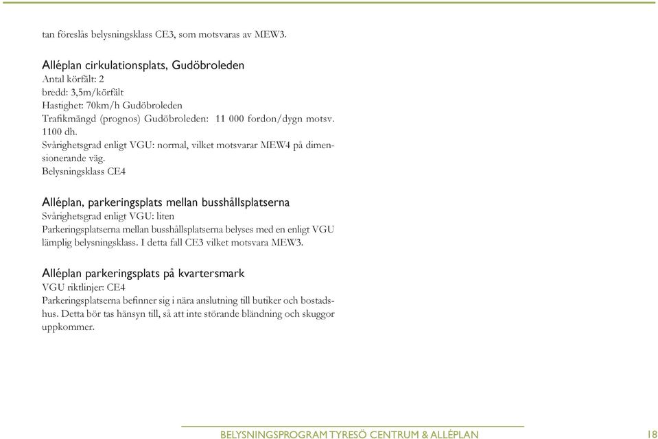 Svårighetsgrad enligt VGU: normal, vilket motsvarar MEW4 på dimensionerande väg.