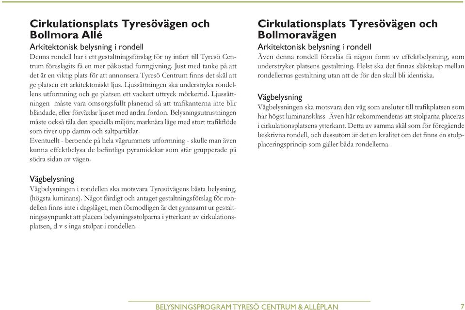 Ljussättningen ska understryka rondellens utformning och ge platsen ett vackert uttryck mörkertid.