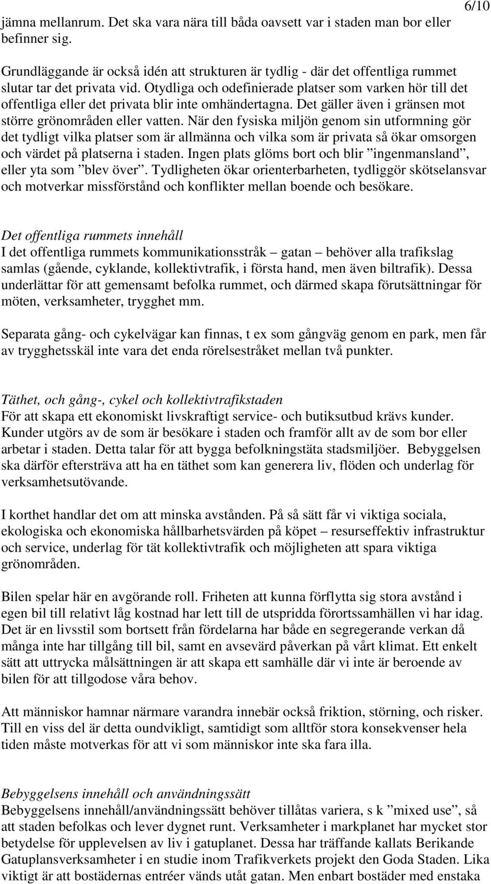 Otydliga och odefinierade platser som varken hör till det offentliga eller det privata blir inte omhändertagna. Det gäller även i gränsen mot större grönområden eller vatten.