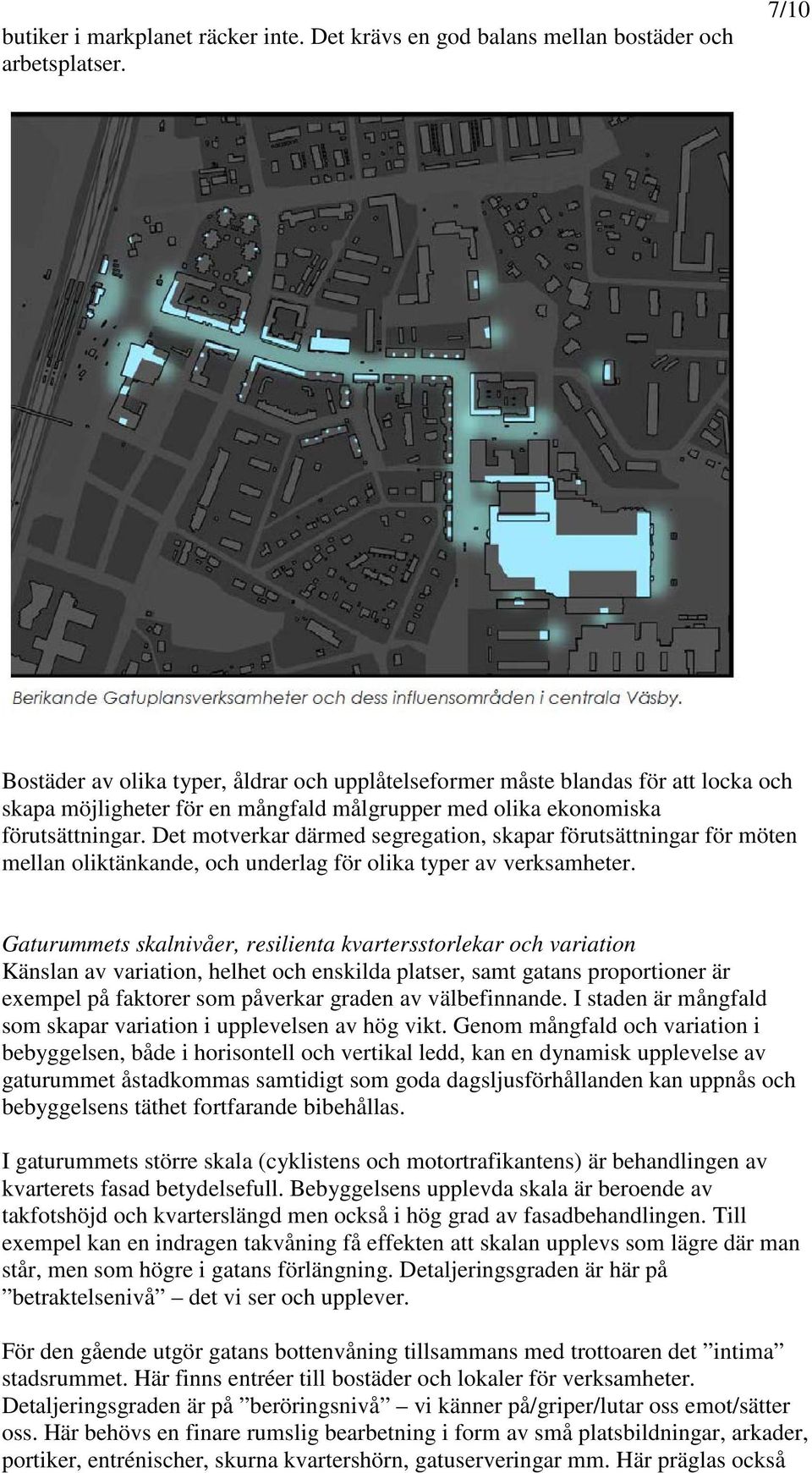 Det motverkar därmed segregation, skapar förutsättningar för möten mellan oliktänkande, och underlag för olika typer av verksamheter.