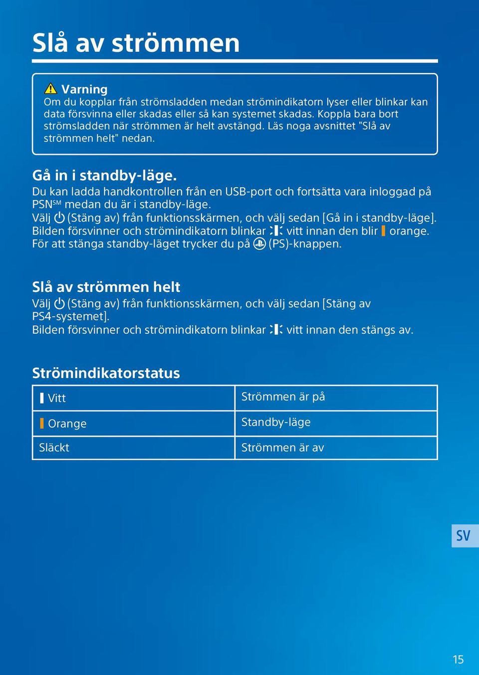 Du kan ladda handkontrollen från en USB-port och fortsätta vara inloggad på PSNSM medan du är i standby-läge. Välj (Stäng av) från funktionsskärmen, och välj sedan [Gå in i standby-läge].