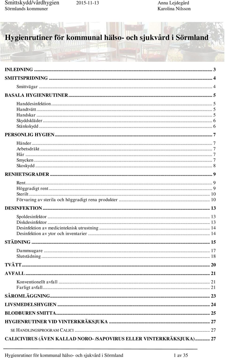 .. 8 RENHETSGRADER... 9 Rent... 9 Höggradigt rent... 9 Sterilt... 10 Förvaring av sterila och höggradigt rena produkter... 10 DESINFEKTION... 13 Spoldesinfektor... 13 Diskdesinfektor.