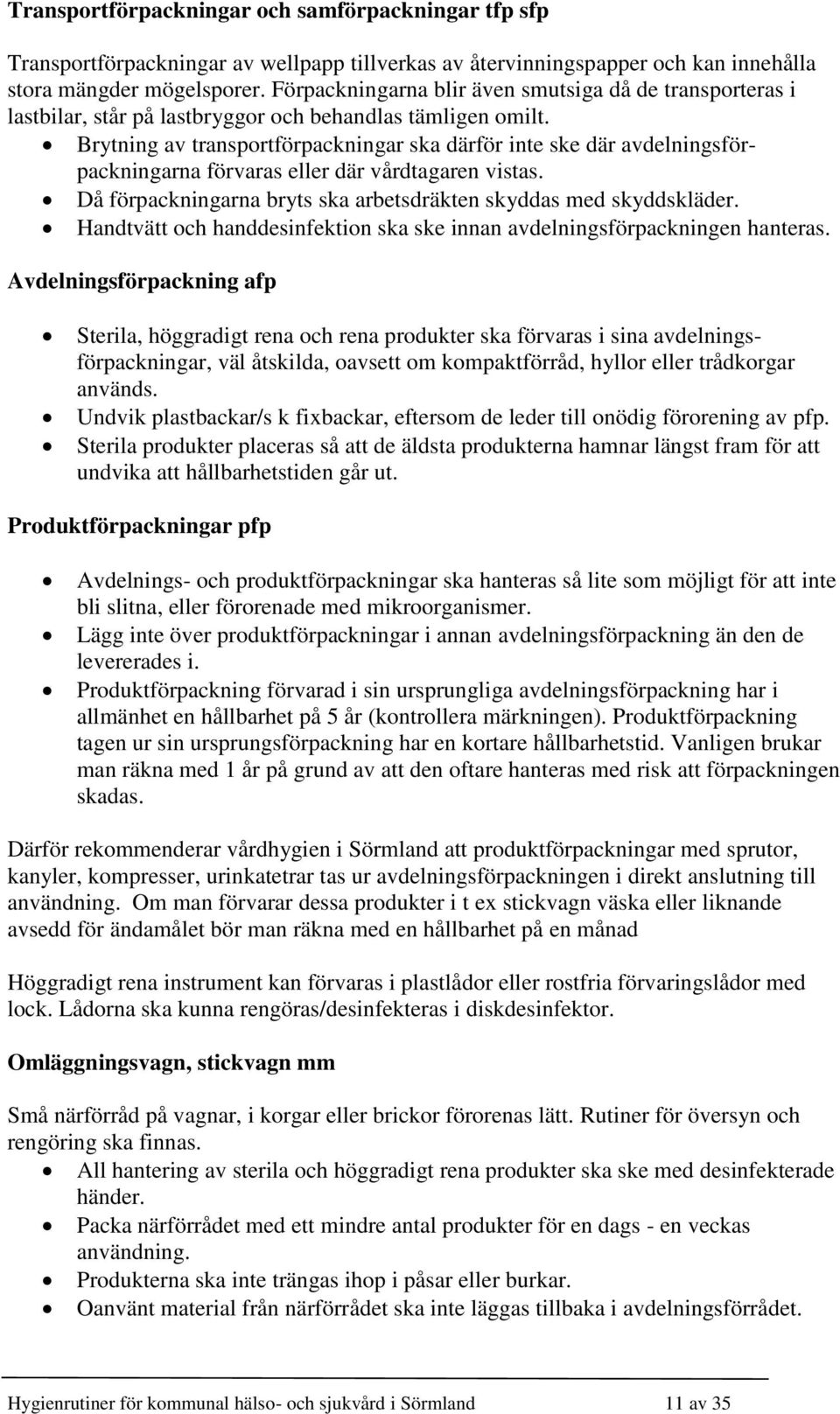 Brytning av transportförpackningar ska därför inte ske där avdelningsförpackningarna förvaras eller där vårdtagaren vistas. Då förpackningarna bryts ska arbetsdräkten skyddas med skyddskläder.