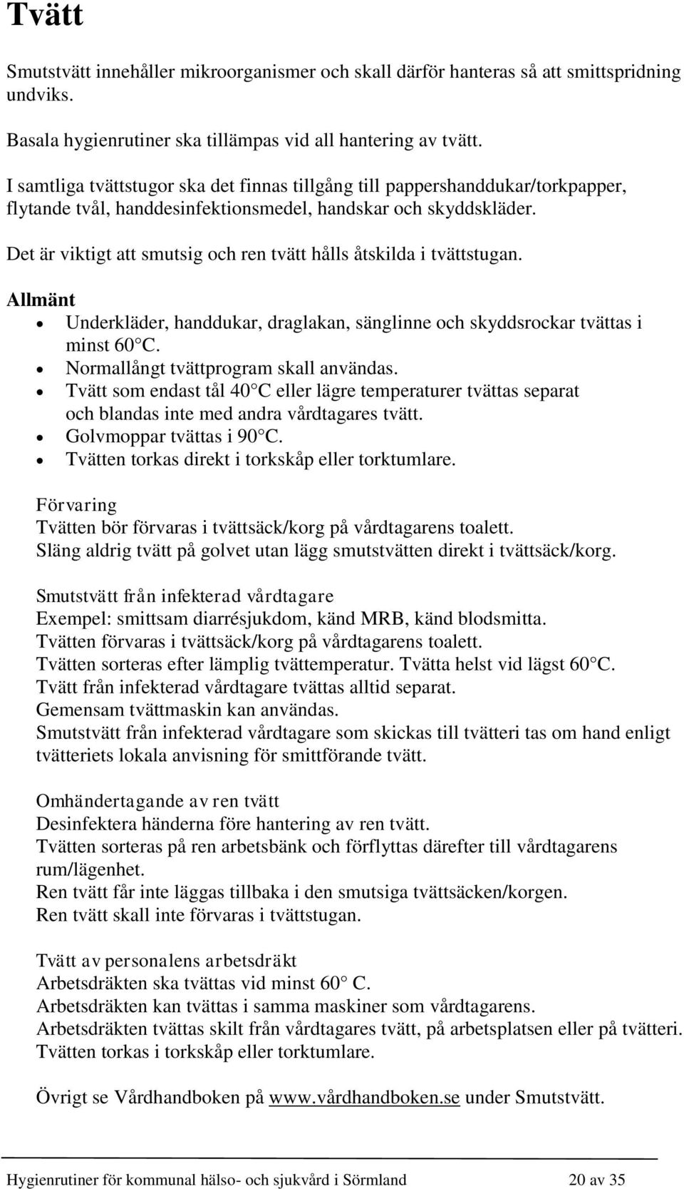 Det är viktigt att smutsig och ren tvätt hålls åtskilda i tvättstugan. Allmänt Underkläder, handdukar, draglakan, sänglinne och skyddsrockar tvättas i minst 60 C.