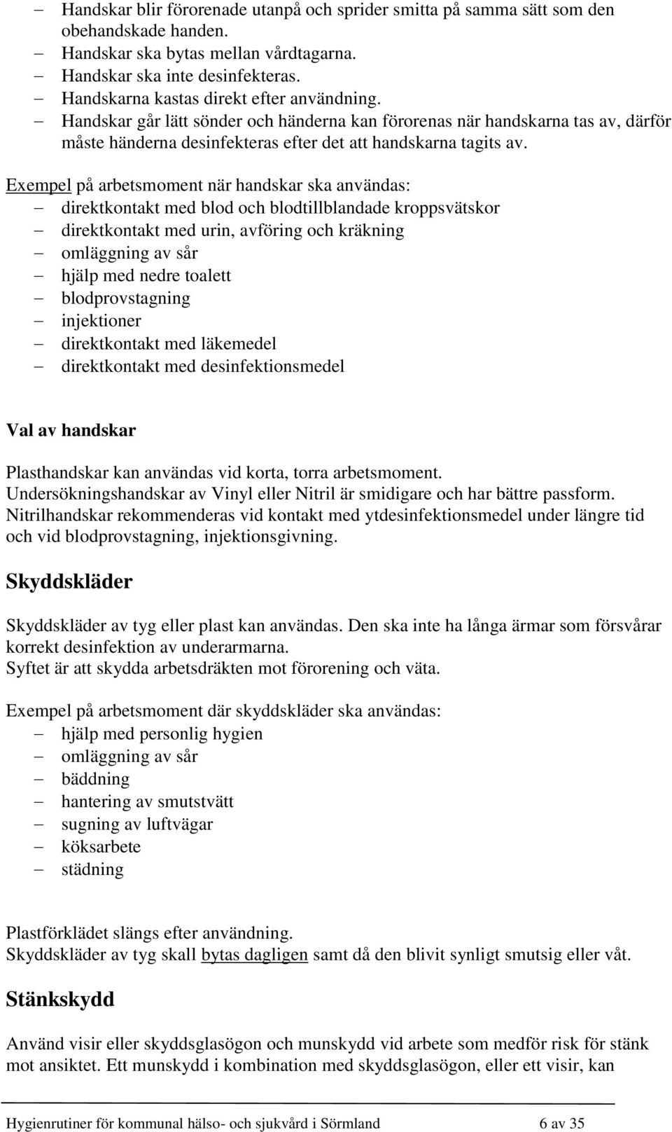 Exempel på arbetsmoment när handskar ska användas: direktkontakt med blod och blodtillblandade kroppsvätskor direktkontakt med urin, avföring och kräkning omläggning av sår hjälp med nedre toalett