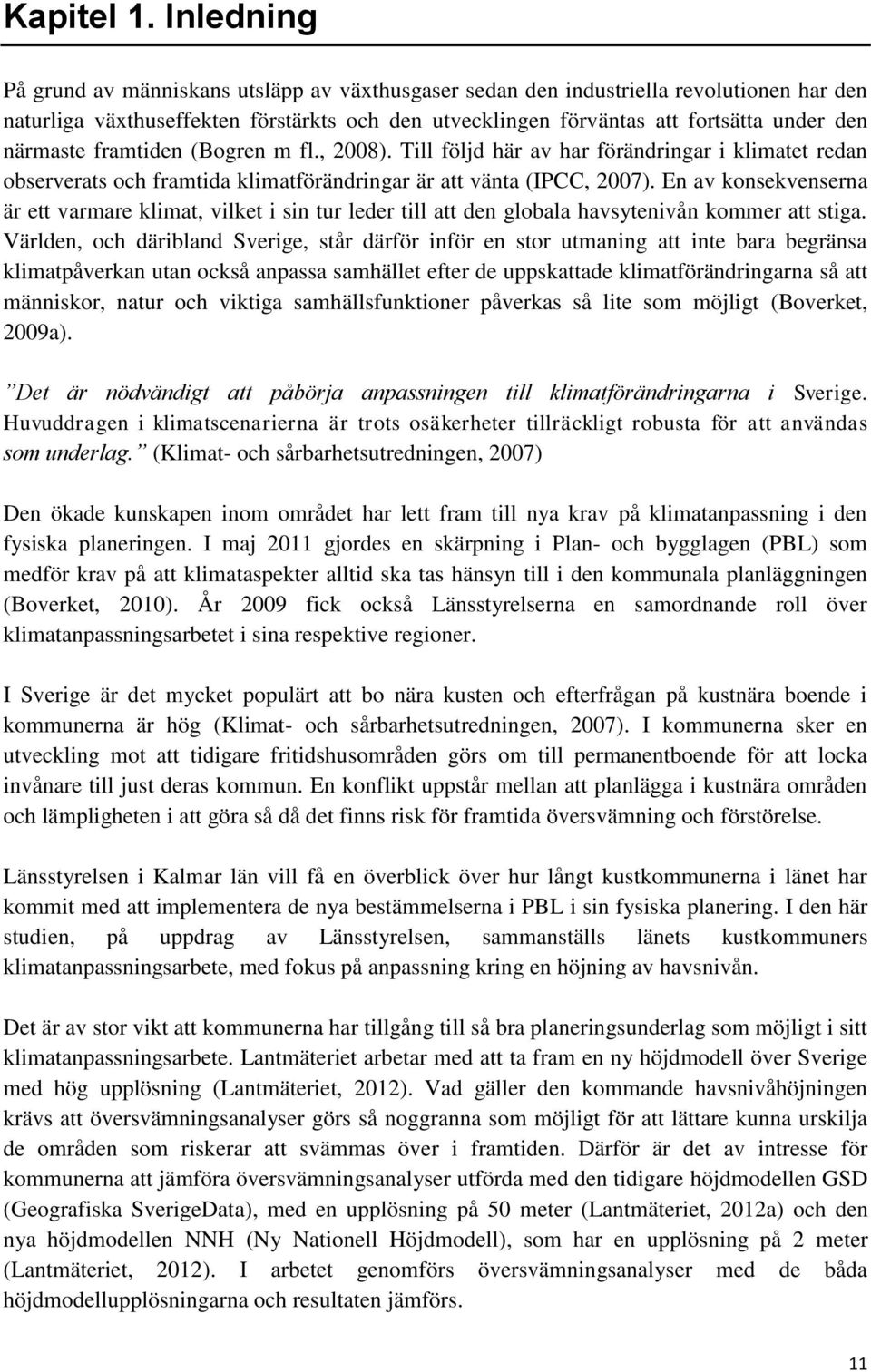 närmaste framtiden (Bogren m fl., 2008). Till följd här av har förändringar i klimatet redan observerats och framtida klimatförändringar är att vänta (IPCC, 2007).