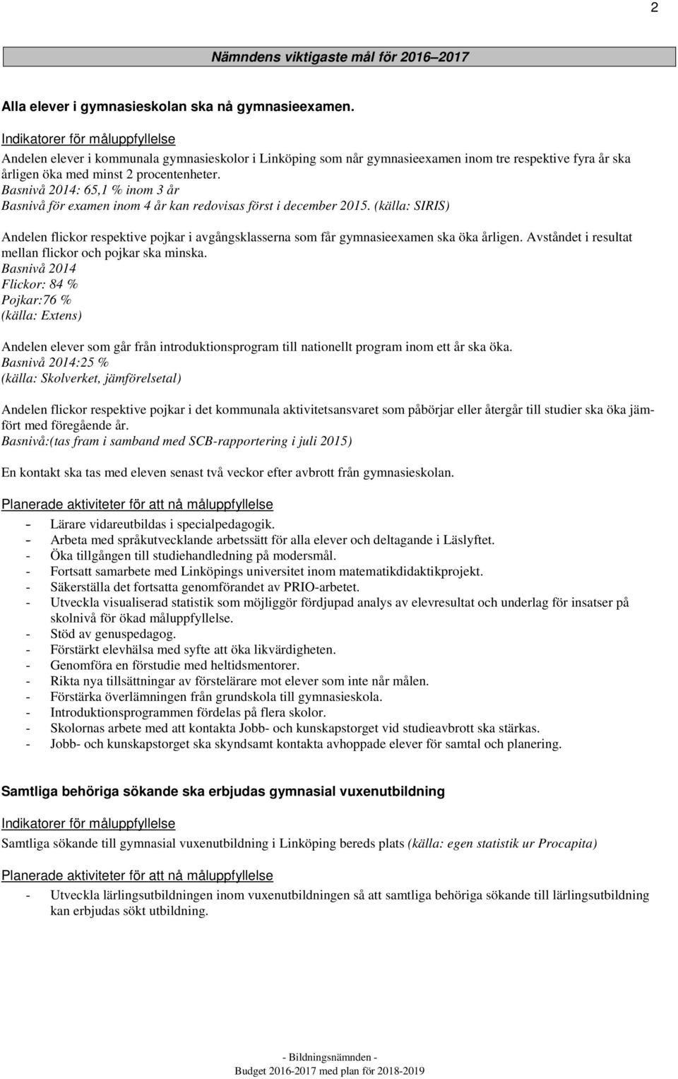 Basnivå 2014: 65,1 % inom 3 år Basnivå för examen inom 4 år kan redovisas först i december 2015.