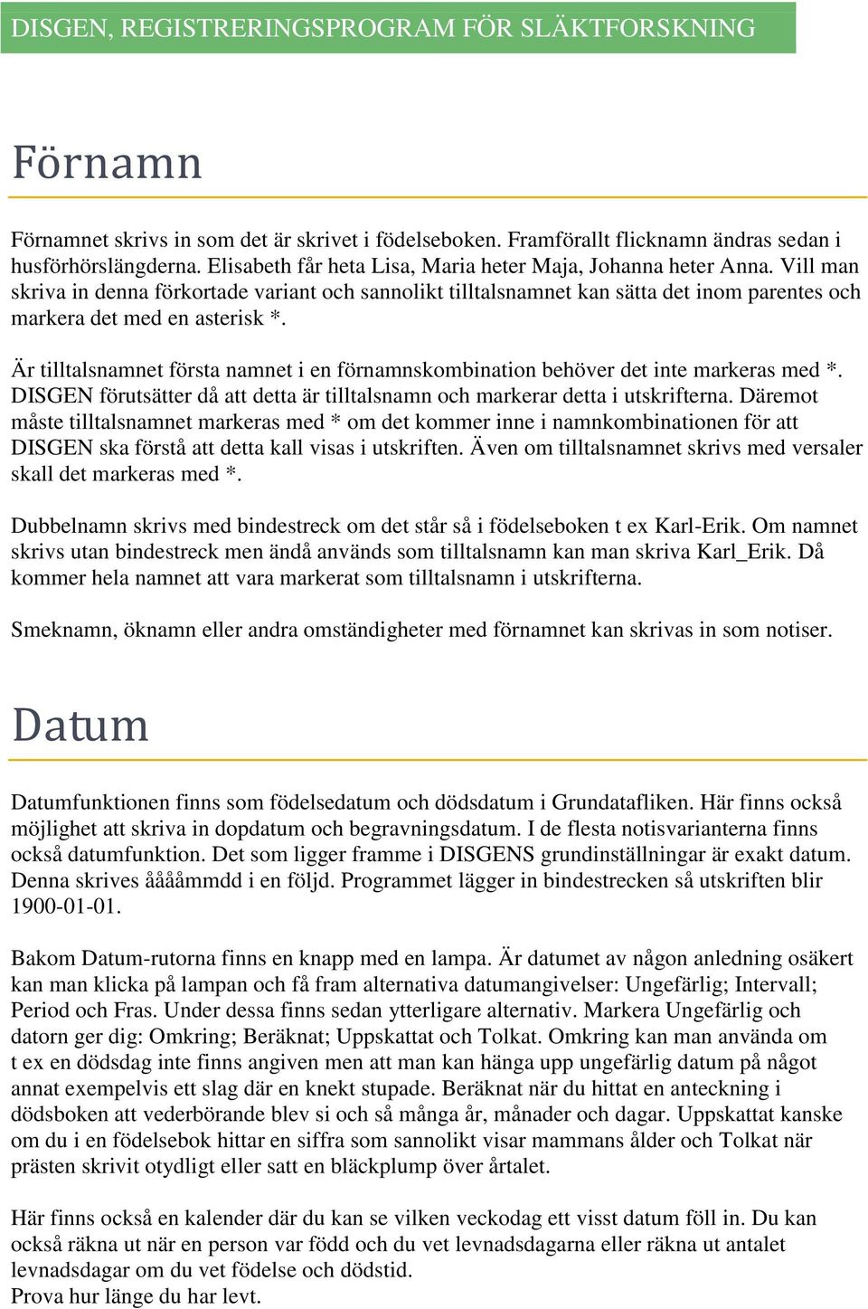 Är tilltalsnamnet första namnet i en förnamnskombination behöver det inte markeras med *. DISGEN förutsätter då att detta är tilltalsnamn och markerar detta i utskrifterna.