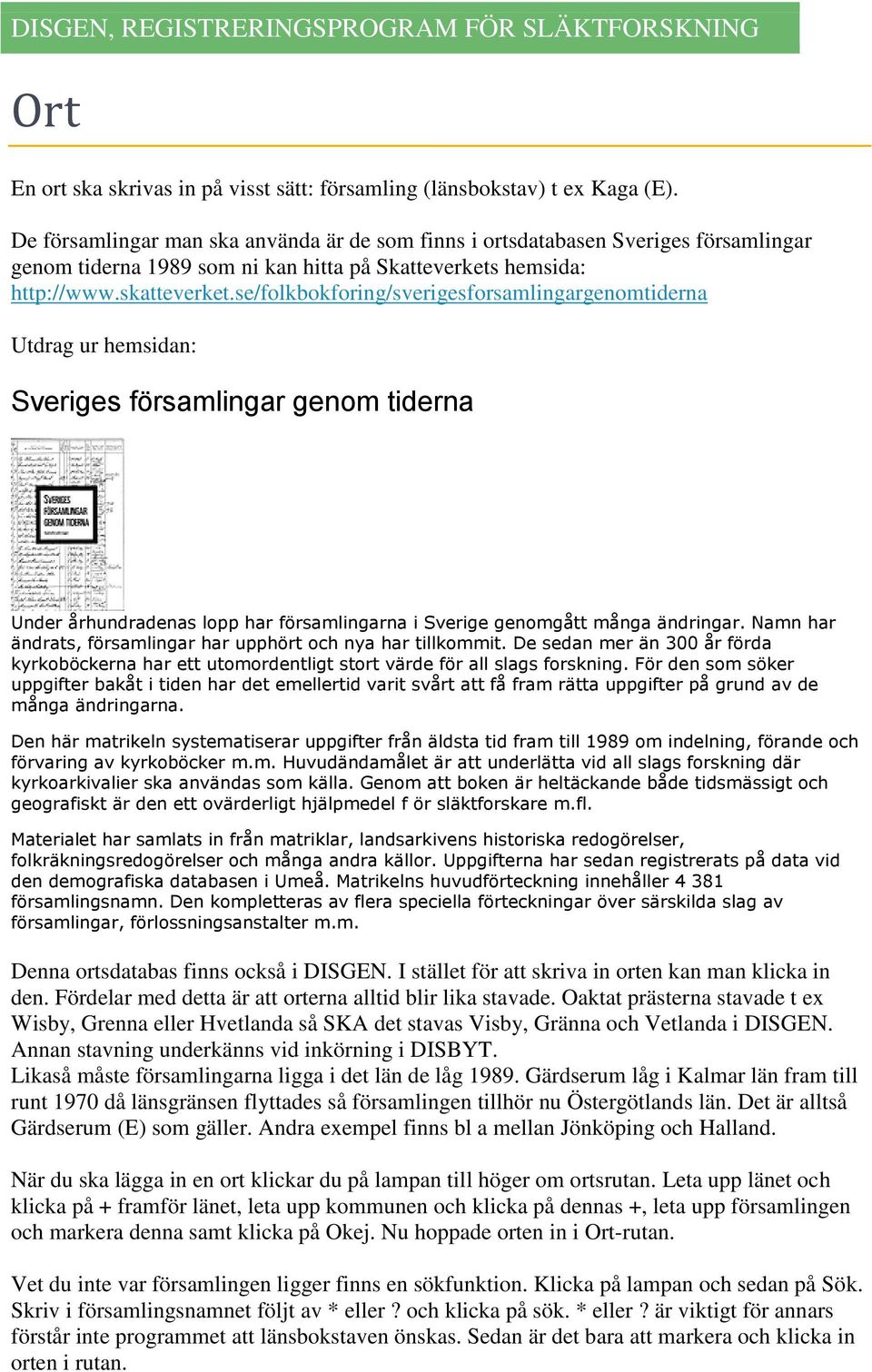 se/folkbokforing/sverigesforsamlingargenomtiderna Utdrag ur hemsidan: Sveriges församlingar genom tiderna Under århundradenas lopp har församlingarna i Sverige genomgått många ändringar.