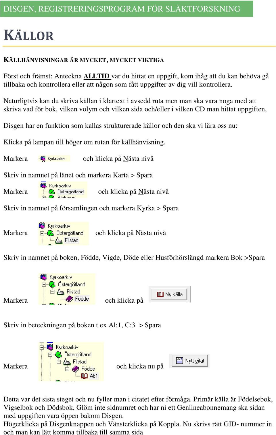 Naturligtvis kan du skriva källan i klartext i avsedd ruta men man ska vara noga med att skriva vad för bok, vilken volym och vilken sida och/eller i vilken CD man hittat uppgiften, Disgen har en