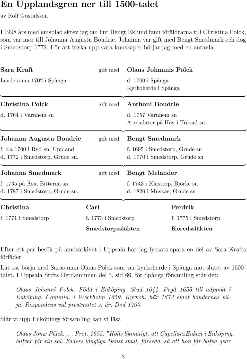 1700 i Spånga Kyrkoherde i Spånga Christina Polck Anthoni Boudrie d. 1764 i Varnhem sn d. 1757 Varnhem sn Arrendator på Hov i Tråvad sn. Johanna Augusta Boudrie Bengt Smedmark f.