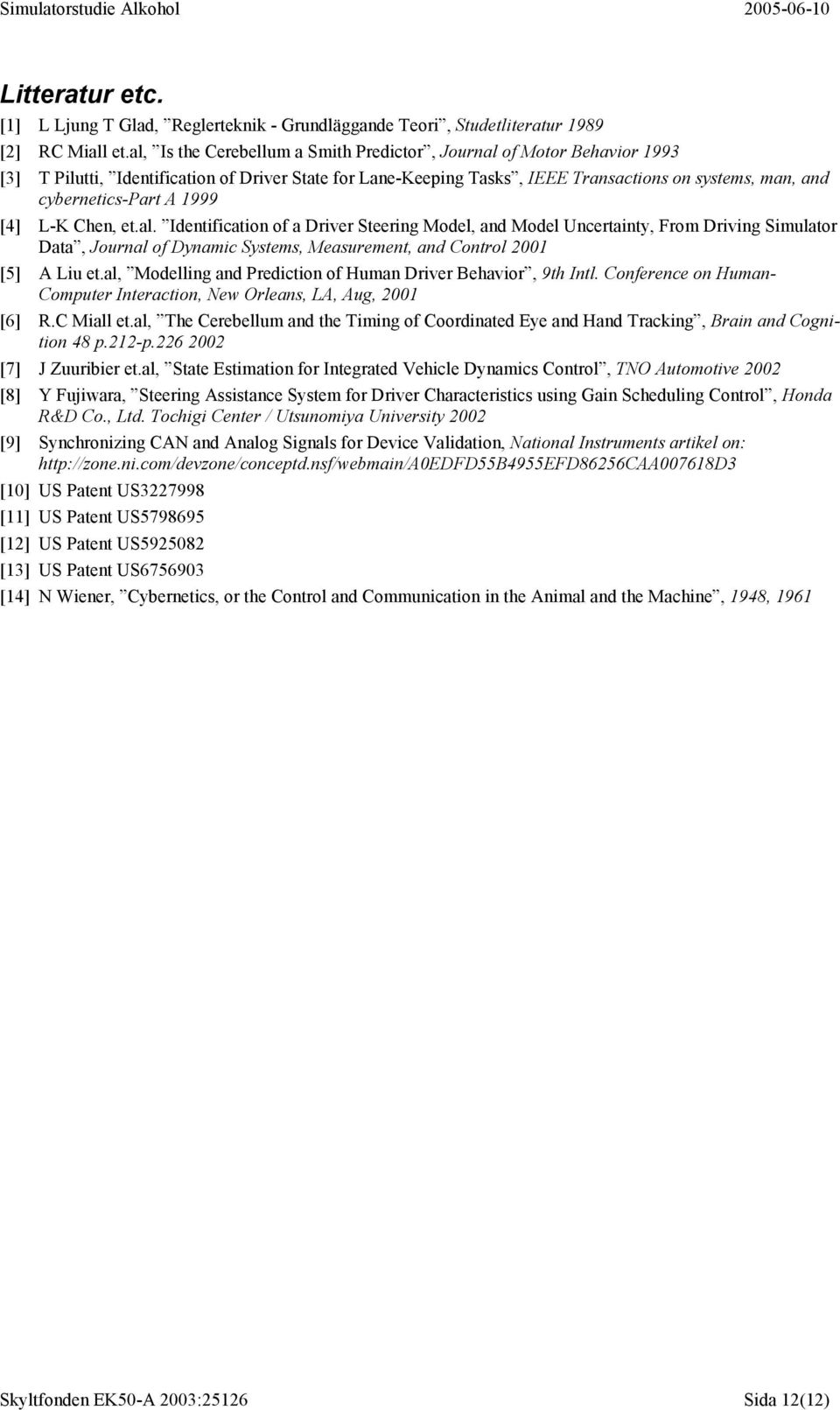 1999 [4] L-K Chen, et.al. Identification of a Driver Steering Model, and Model Uncertainty, From Driving Simulator Data, Journal of Dynamic Systems, Measurement, and Control 2001 [5] A Liu et.