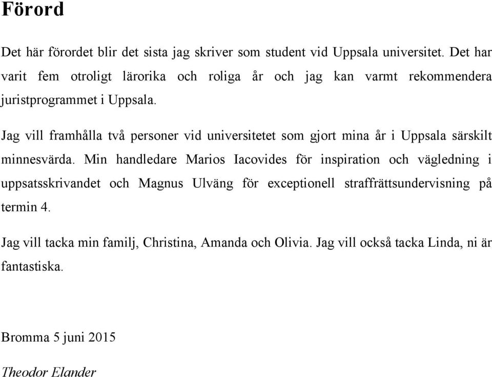 Jag vill framhålla två personer vid universitetet som gjort mina år i Uppsala särskilt minnesvärda.