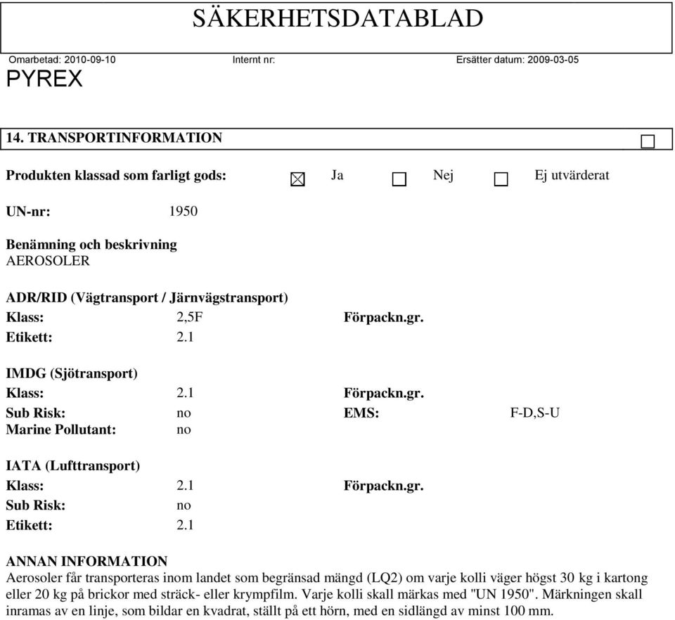 1 ANNAN INFORMATION Aerosoler får transporteras inom landet som begränsad mängd (LQ2) om varje kolli väger högst 30 kg i kartong eller 20 kg på brickor med sträck- eller