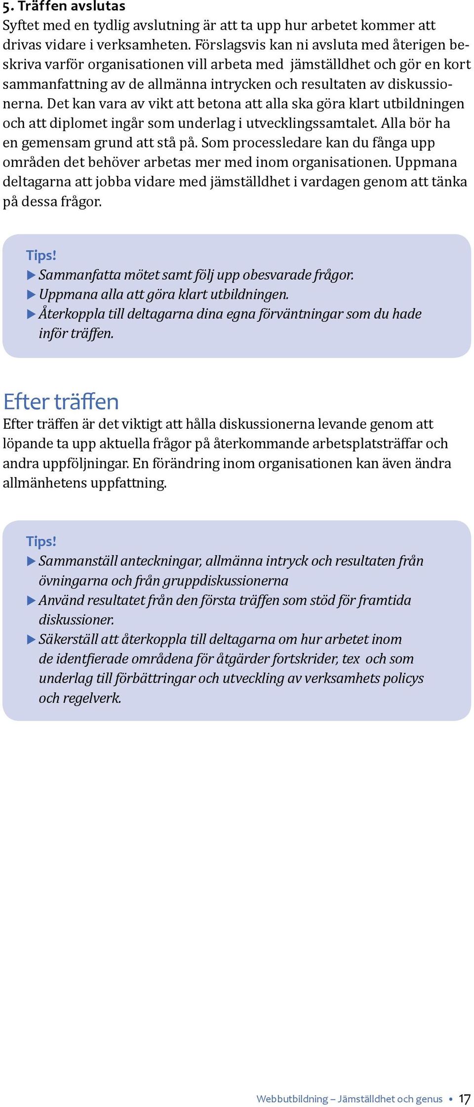 Det kan vara av vikt att betona att alla ska göra klart utbildningen och att diplomet ingår som underlag i utvecklingssamtalet. Alla bör ha en gemensam grund att stå på.