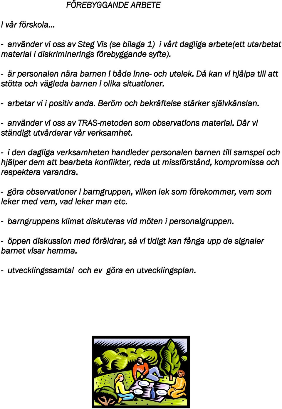 - använder vi oss av TRAS-metoden som observations material. Där vi ständigt utvärderar vår verksamhet.