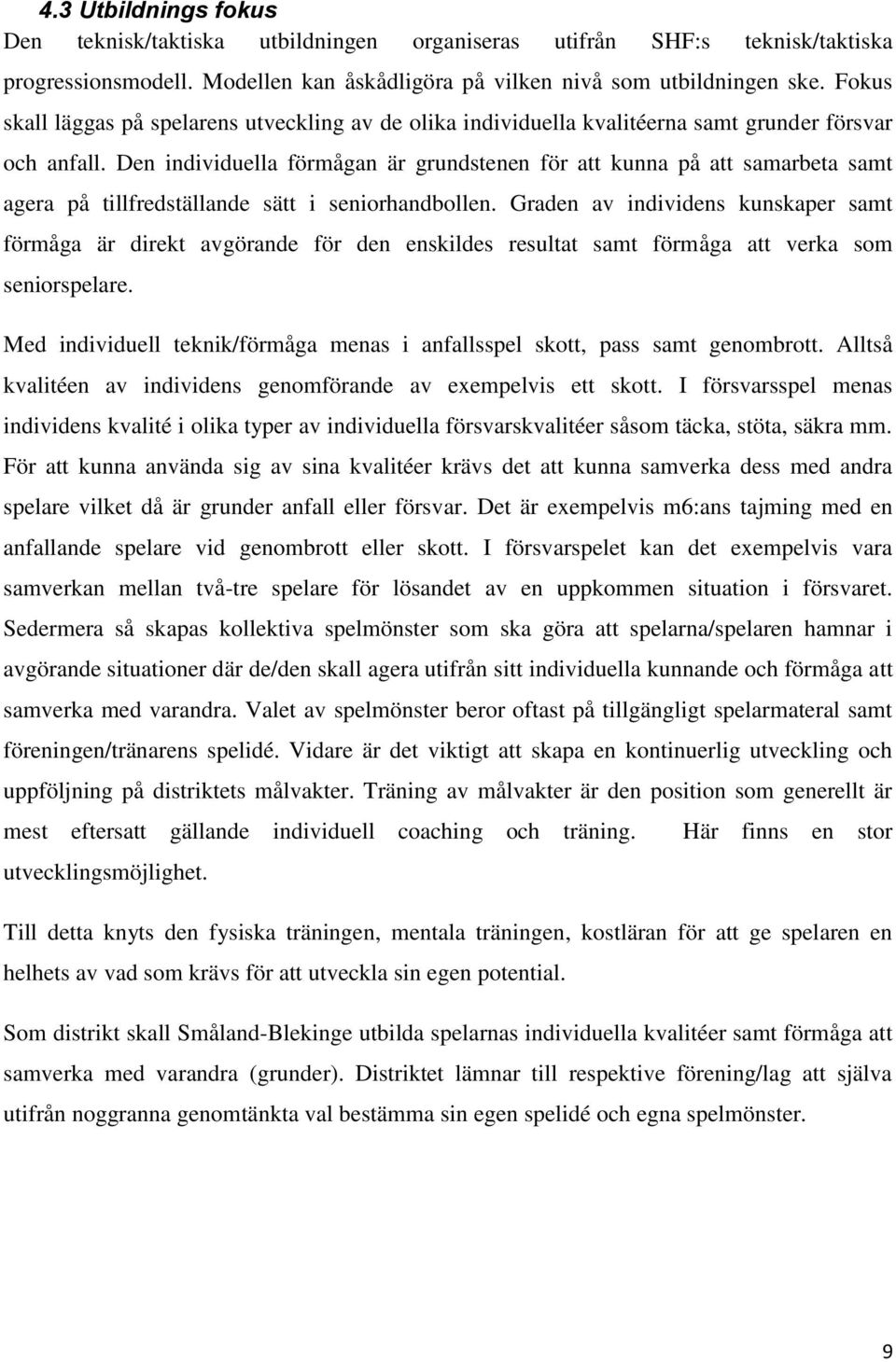 Den individuella förmågan är grundstenen för att kunna på att samarbeta samt agera på tillfredställande sätt i seniorhandbollen.