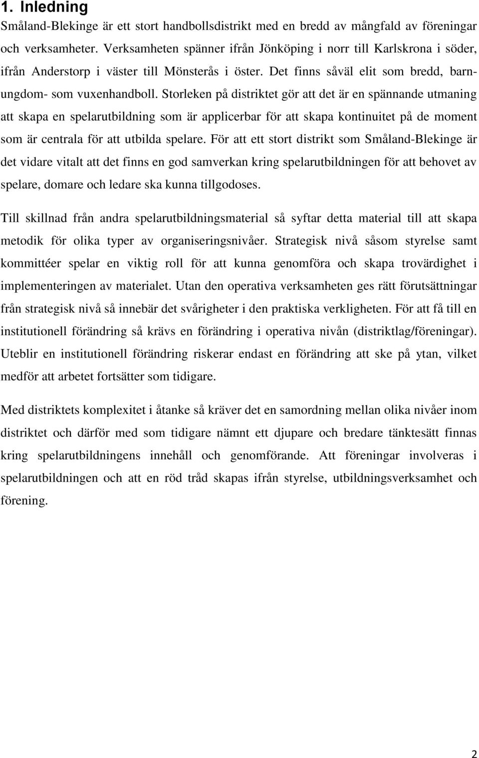 Storleken på distriktet gör att det är en spännande utmaning att skapa en spelarutbildning som är applicerbar för att skapa kontinuitet på de moment som är centrala för att utbilda.