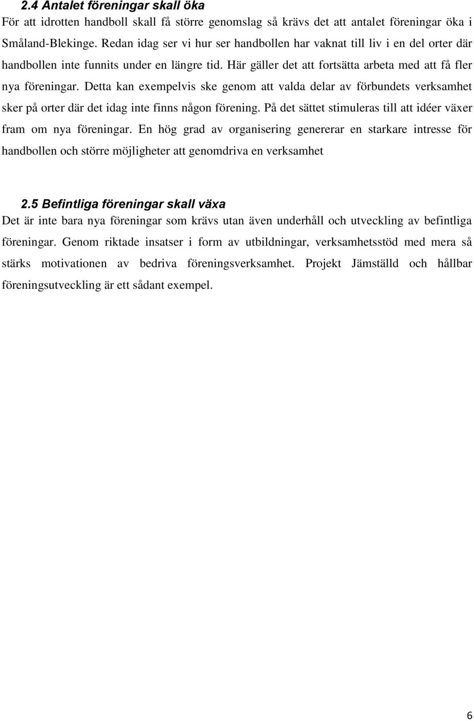 Detta kan exempelvis ske genom att valda delar av förbundets verksamhet sker på orter där det idag inte finns någon förening. På det sättet stimuleras till att idéer växer fram om nya föreningar.