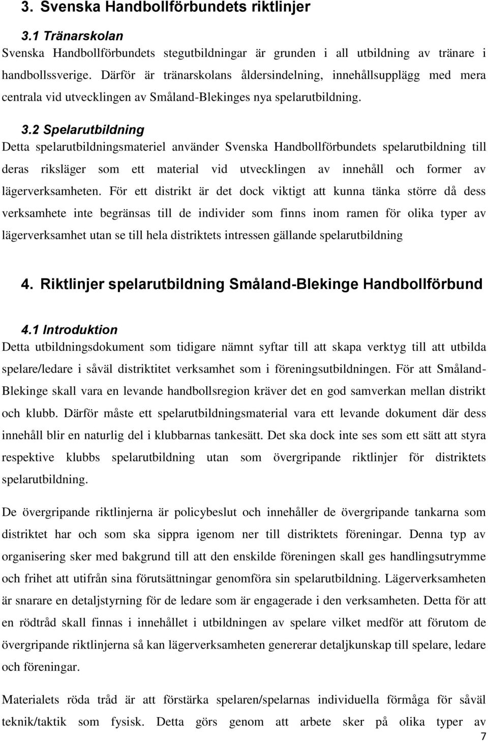 2 Spelarutbildning Detta spelarutbildningsmateriel använder Svenska Handbollförbundets spelarutbildning till deras riksläger som ett material vid utvecklingen av innehåll och former av