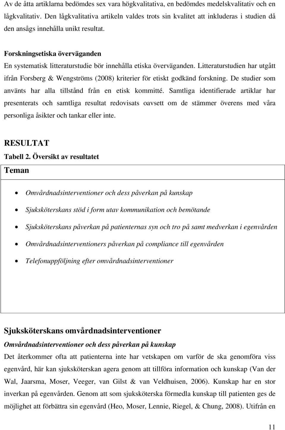 Forskningsetiska överväganden En systematisk litteraturstudie bör innehålla etiska överväganden. Litteraturstudien har utgått ifrån Forsberg & Wengströms (2008) kriterier för etiskt godkänd forskning.