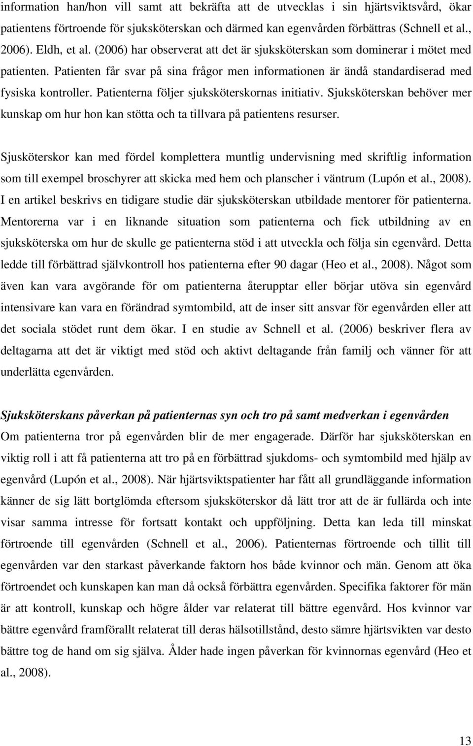 Patienterna följer sjuksköterskornas initiativ. Sjuksköterskan behöver mer kunskap om hur hon kan stötta och ta tillvara på patientens resurser.