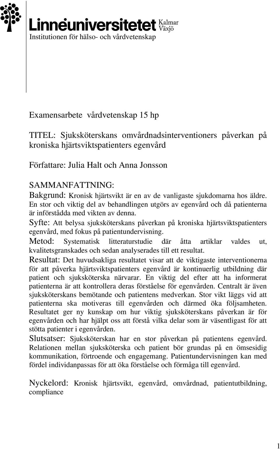 En stor och viktig del av behandlingen utgörs av egenvård och då patienterna är införstådda med vikten av denna.