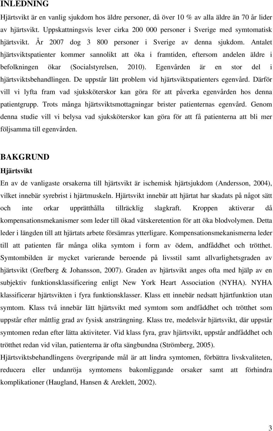 Antalet hjärtsviktspatienter kommer sannolikt att öka i framtiden, eftersom andelen äldre i befolkningen ökar (Socialstyrelsen, 2010). Egenvården är en stor del i hjärtsviktsbehandlingen.