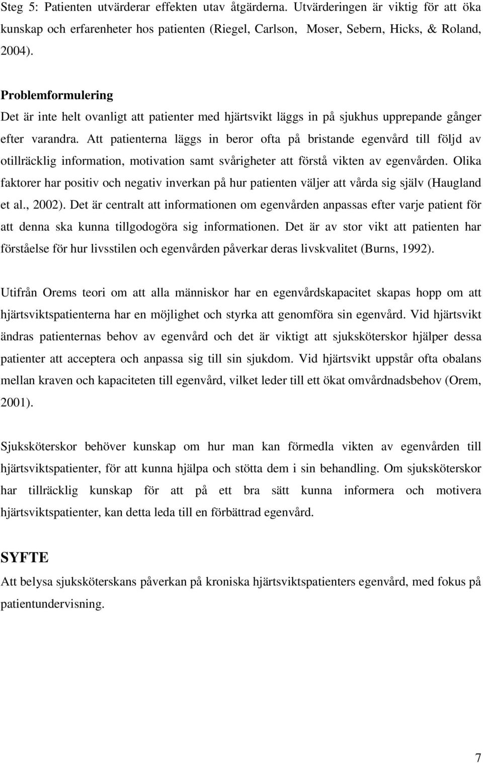 Att patienterna läggs in beror ofta på bristande egenvård till följd av otillräcklig information, motivation samt svårigheter att förstå vikten av egenvården.