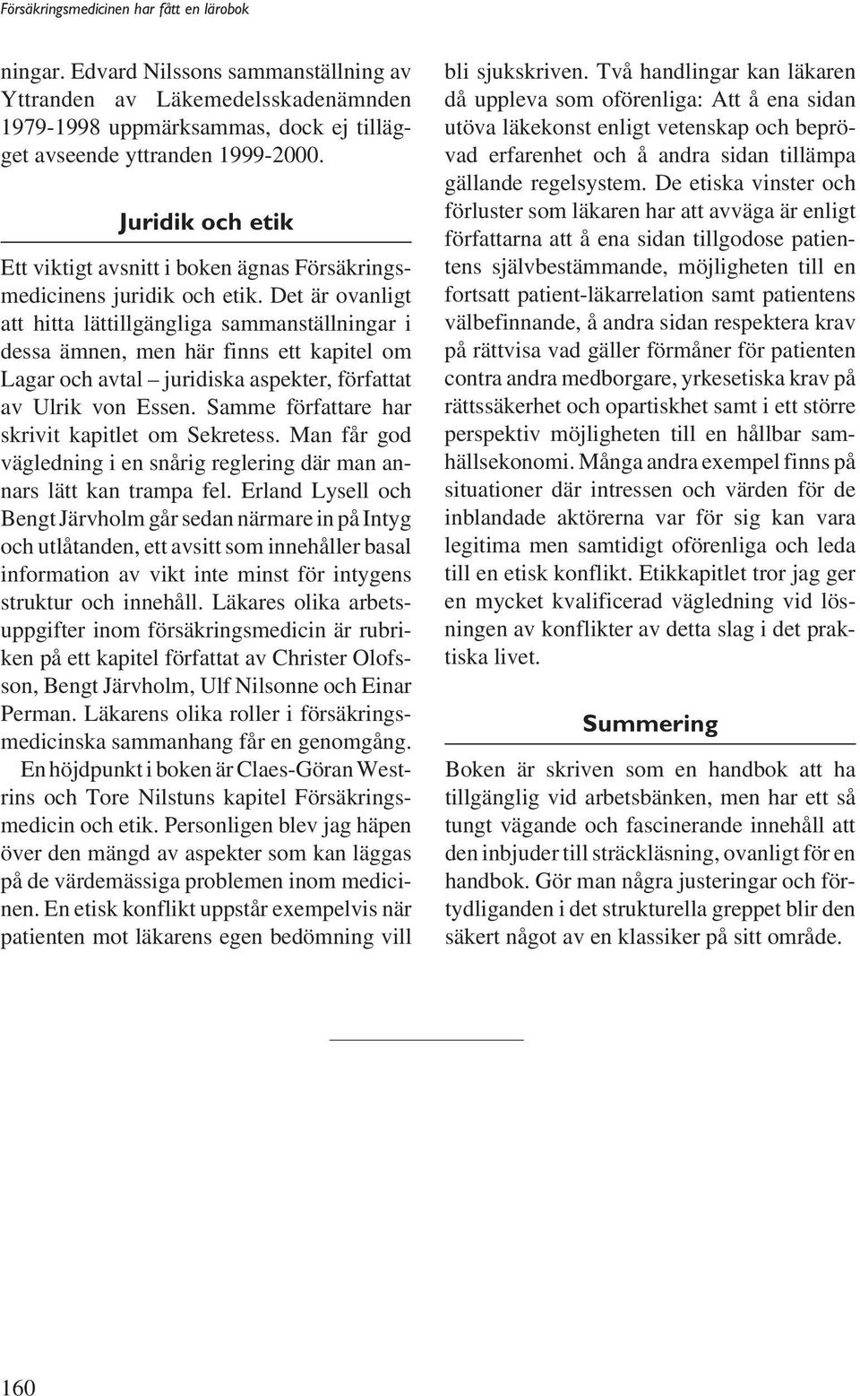 Det är ovanligt att hitta lättillgängliga sammanställningar i dessa ämnen, men här finns ett kapitel om Lagar och avtal juridiska aspekter, författat av Ulrik von Essen.