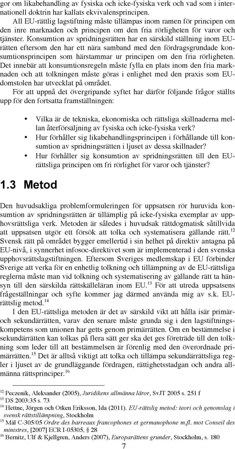 Konsumtion av spridningsrätten har en särskild ställning inom EUrätten eftersom den har ett nära samband med den fördragsgrundade konsumtionsprincipen som härstammar ur principen om den fria