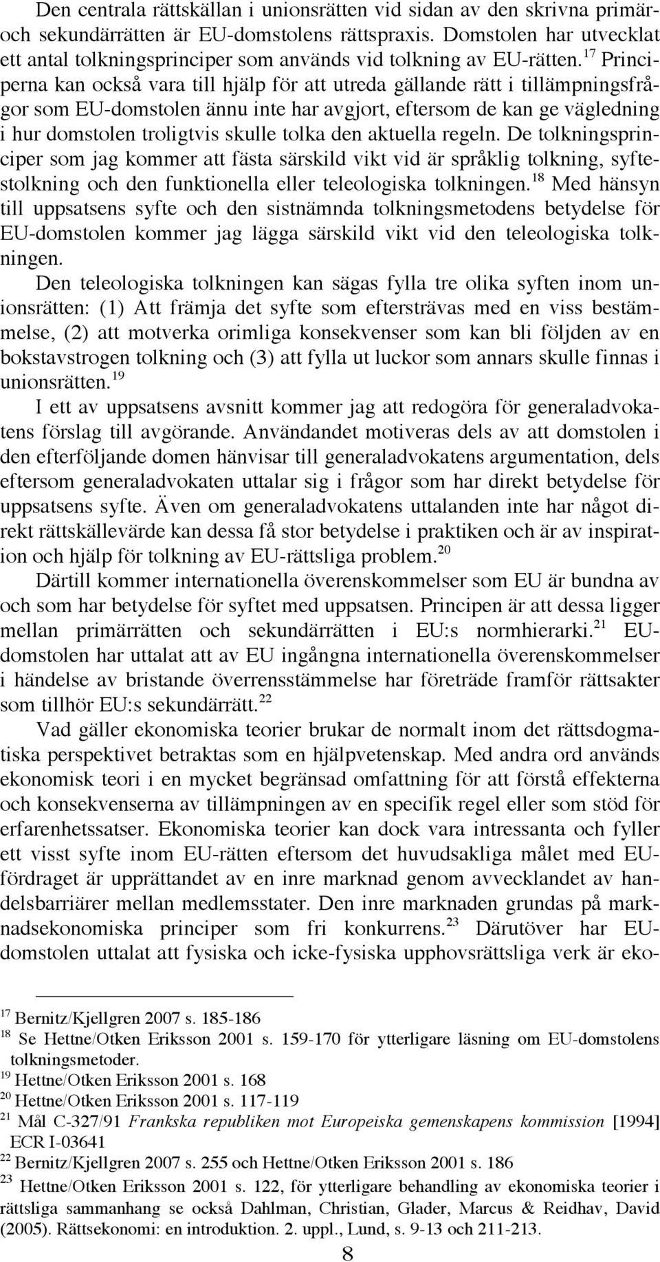 17 Principerna kan också vara till hjälp för att utreda gällande rätt i tillämpningsfrågor som EU-domstolen ännu inte har avgjort, eftersom de kan ge vägledning i hur domstolen troligtvis skulle