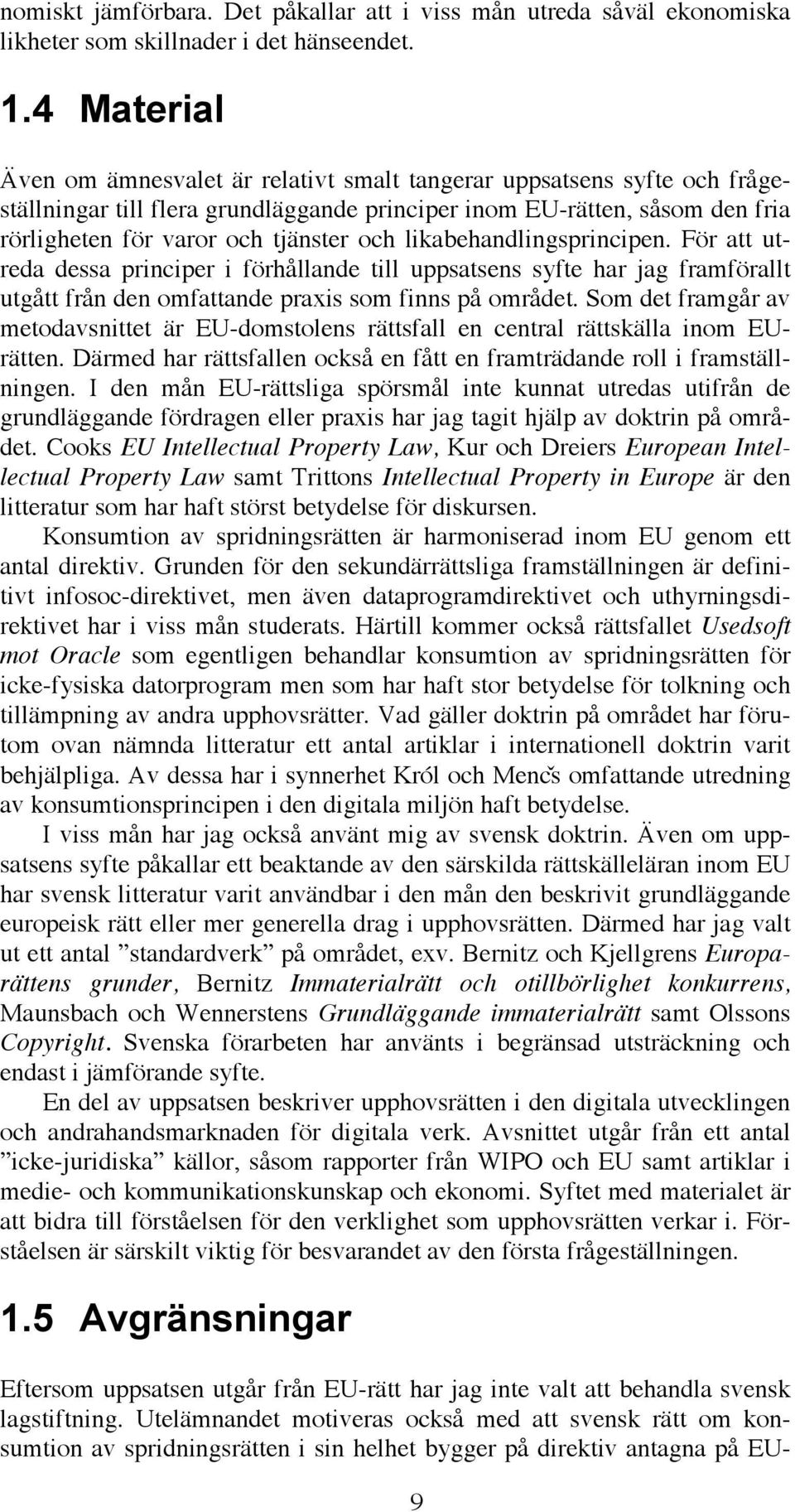 likabehandlingsprincipen. För att utreda dessa principer i förhållande till uppsatsens syfte har jag framförallt utgått från den omfattande praxis som finns på området.