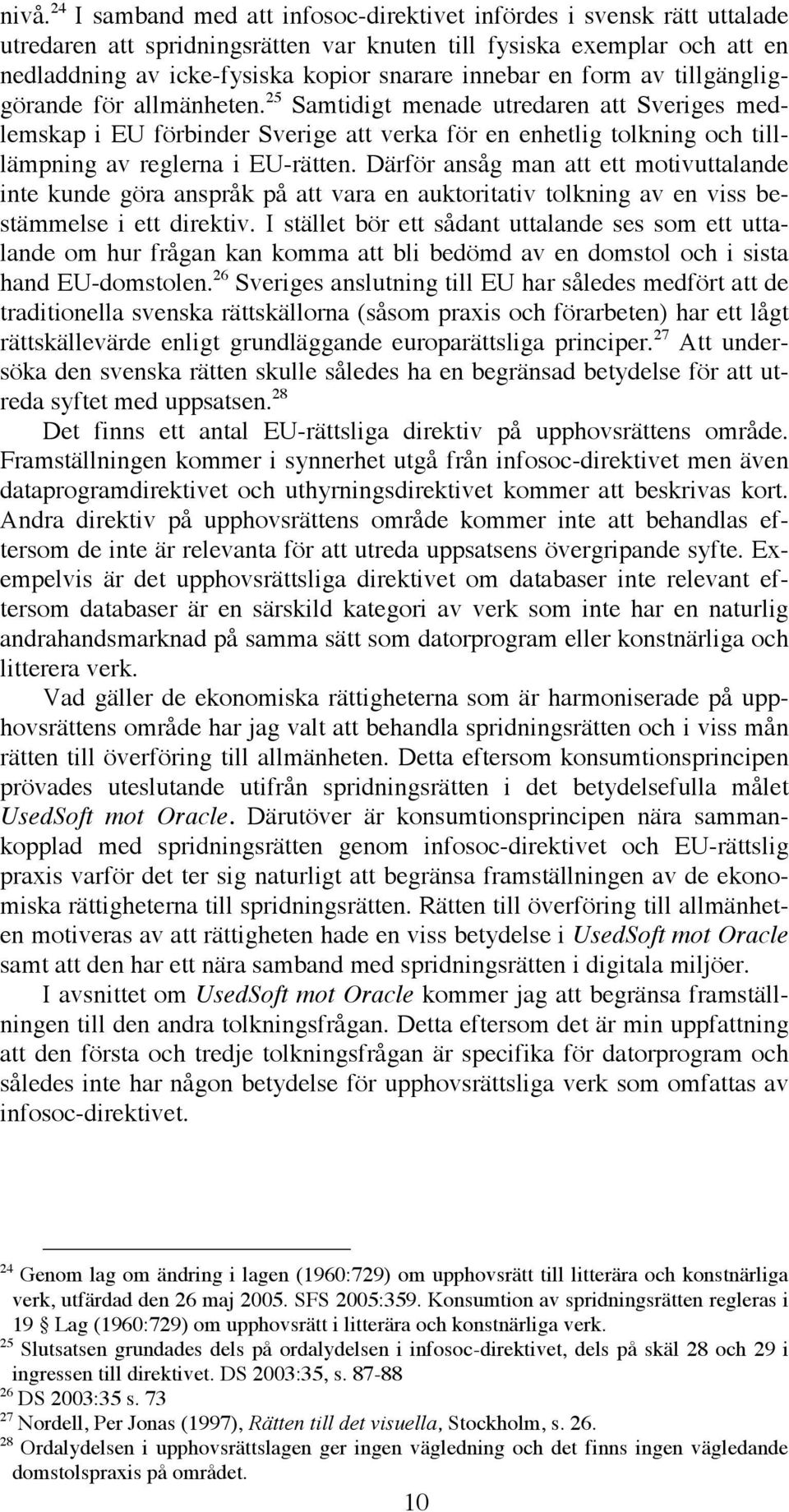 25 Samtidigt menade utredaren att Sveriges medlemskap i EU förbinder Sverige att verka för en enhetlig tolkning och tilllämpning av reglerna i EU-rätten.