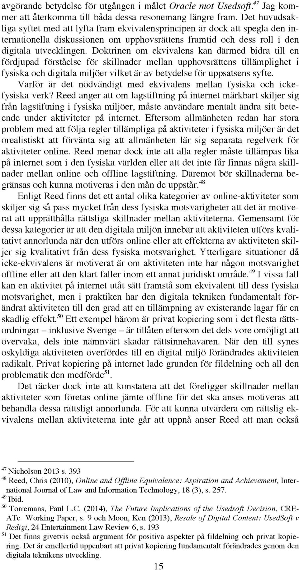 Doktrinen om ekvivalens kan därmed bidra till en fördjupad förståelse för skillnader mellan upphovsrättens tillämplighet i fysiska och digitala miljöer vilket är av betydelse för uppsatsens syfte.