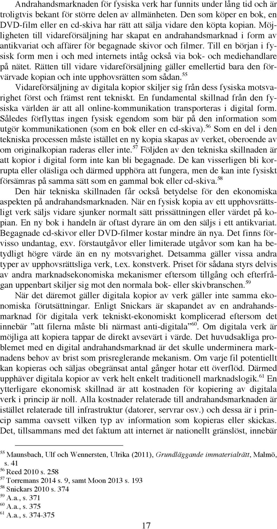 Möjligheten till vidareförsäljning har skapat en andrahandsmarknad i form av antikvariat och affärer för begagnade skivor och filmer.