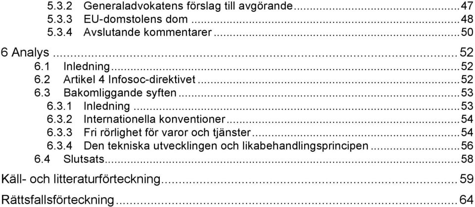 .. 54 6.3.3 Fri rörlighet för varor och tjänster... 54 6.3.4 Den tekniska utvecklingen och likabehandlingsprincipen... 56 6.