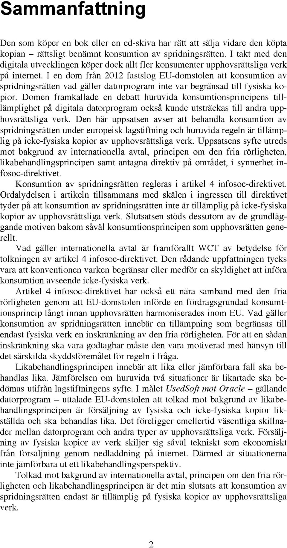 I en dom från 2012 fastslog EU-domstolen att konsumtion av spridningsrätten vad gäller datorprogram inte var begränsad till fysiska kopior.