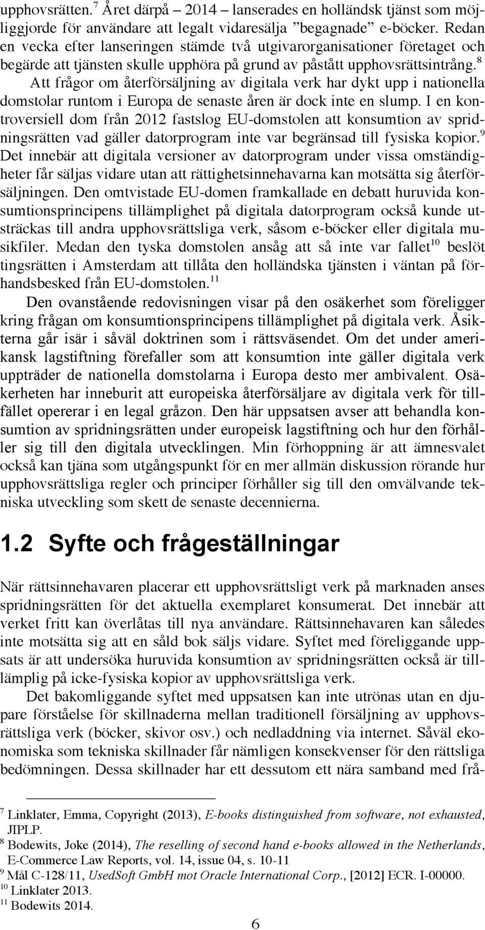 8 Att frågor om återförsäljning av digitala verk har dykt upp i nationella domstolar runtom i Europa de senaste åren är dock inte en slump.