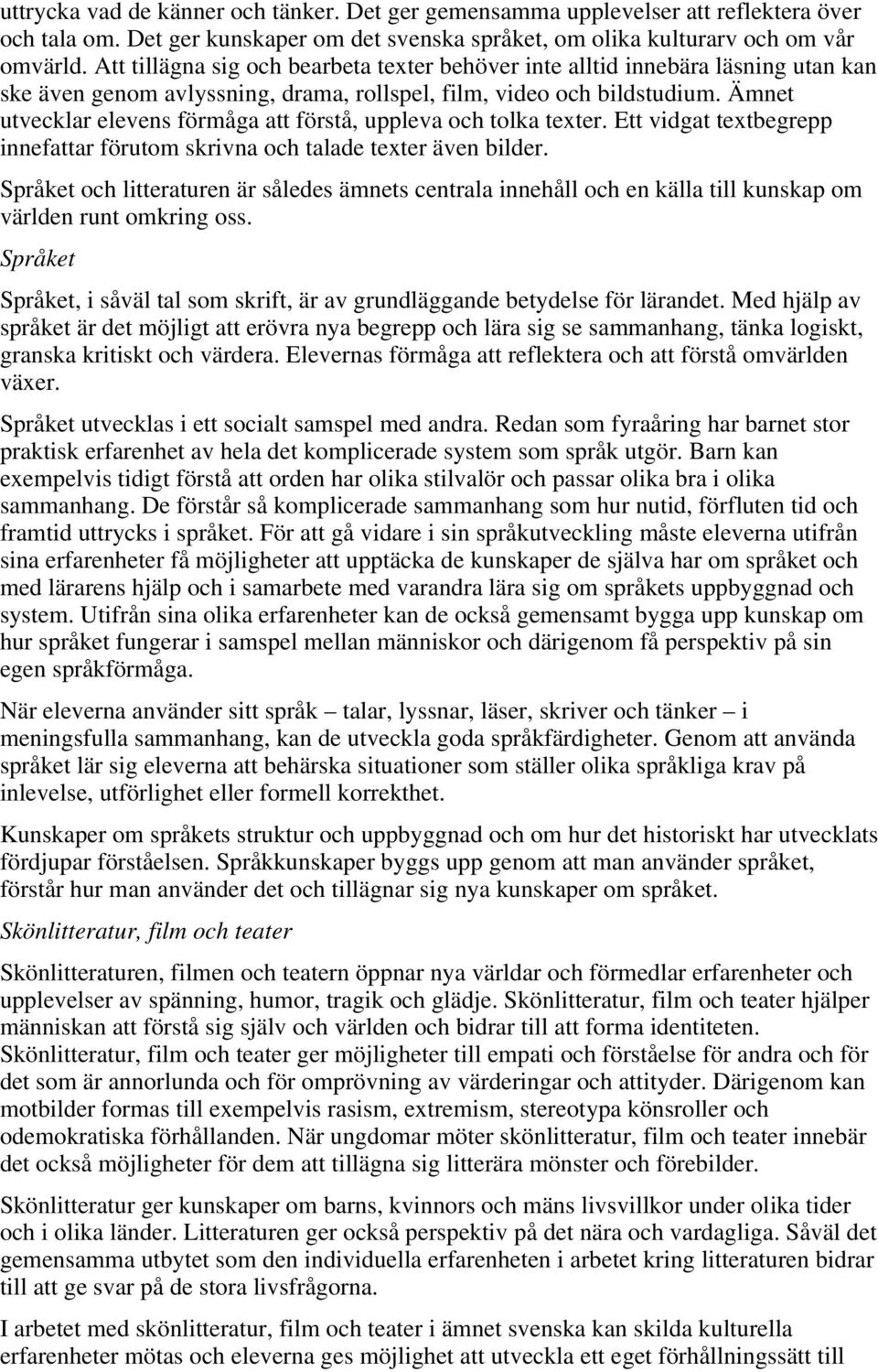 Ämnet utvecklar elevens förmåga att förstå, uppleva och tolka texter. Ett vidgat textbegrepp innefattar förutom skrivna och talade texter även bilder.