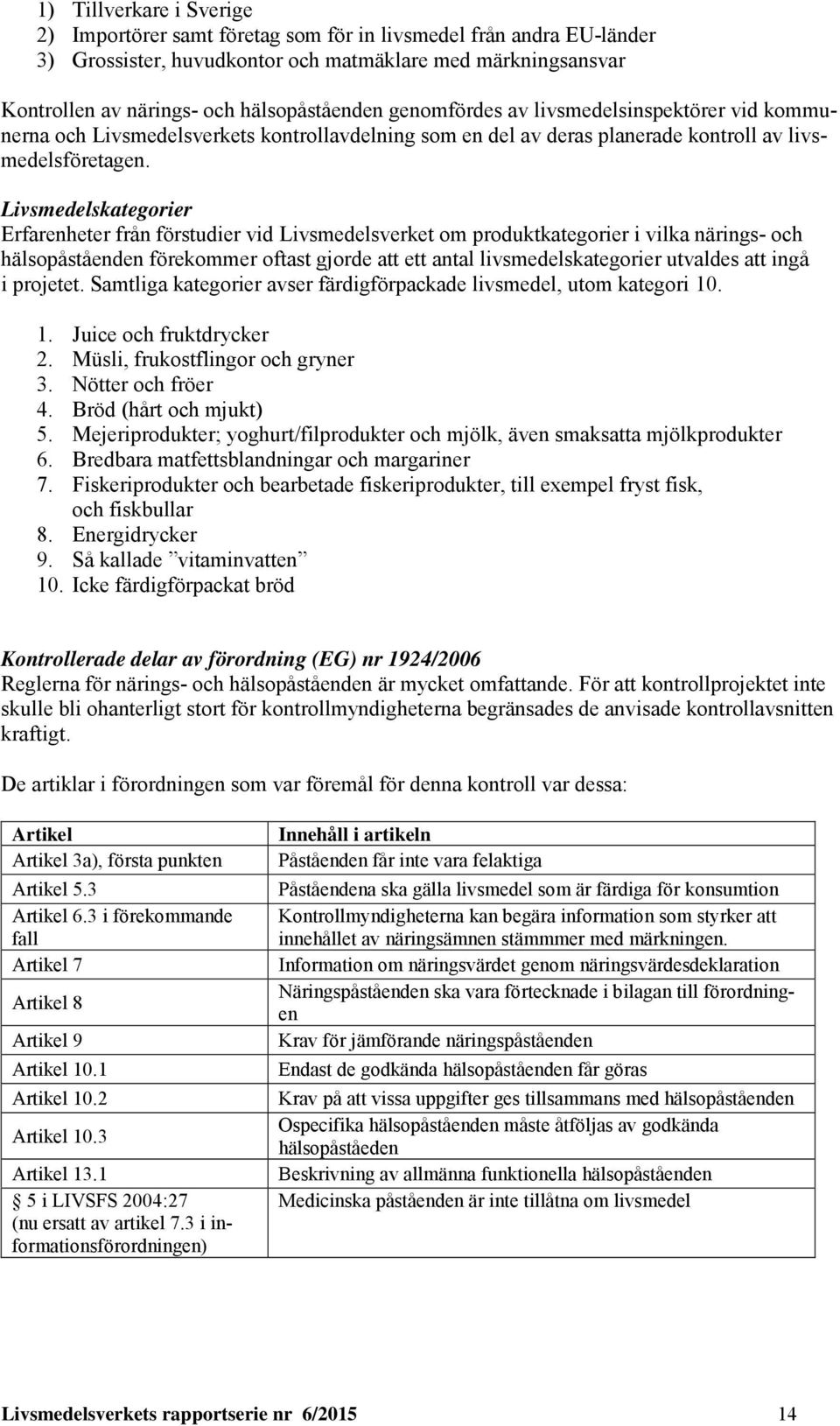 Livsmedelskategorier Erfarenheter från förstudier vid Livsmedelsverket om produktkategorier i vilka närings- och hälsopåståenden förekommer oftast gjorde att ett antal livsmedelskategorier utvaldes