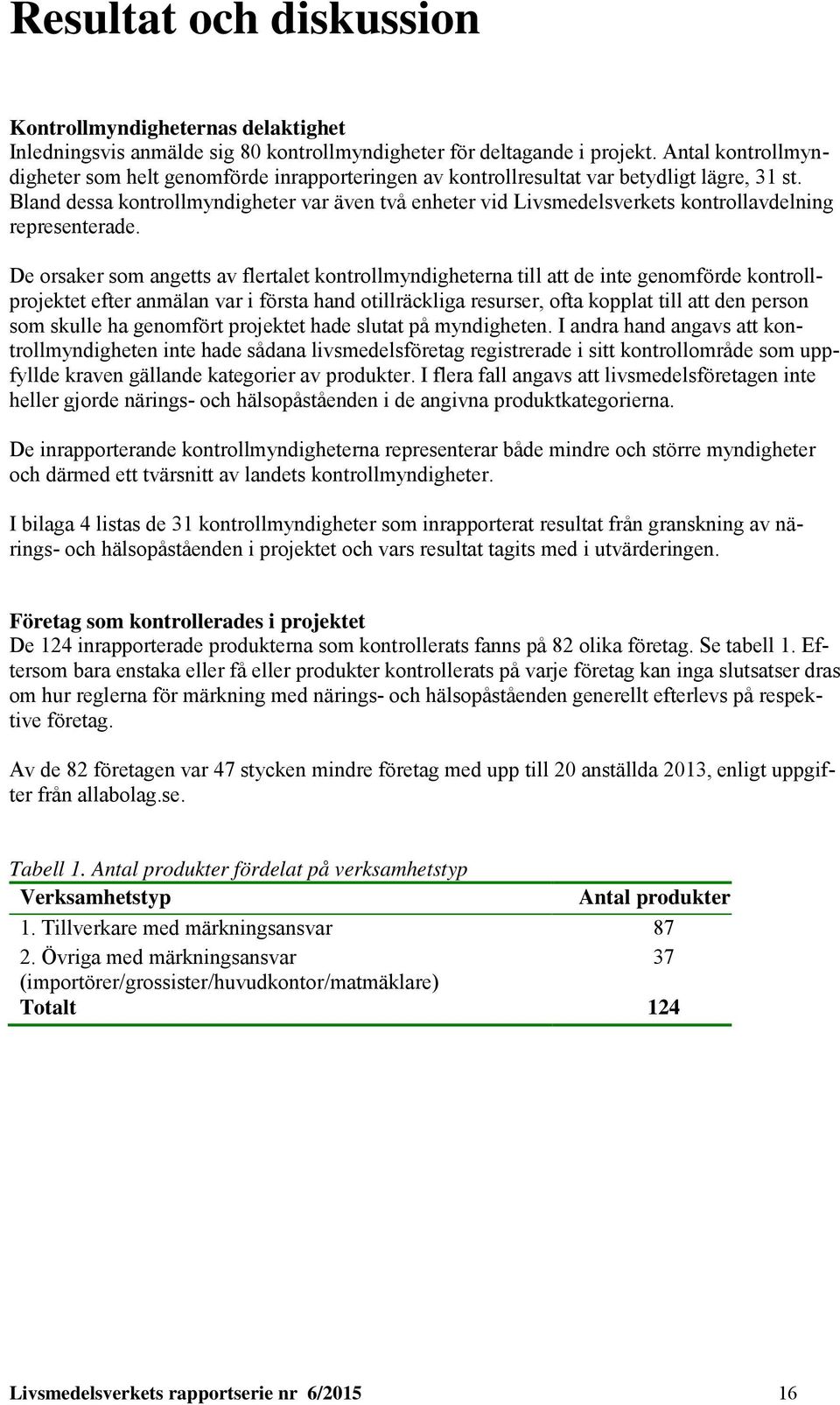 Bland dessa kontrollmyndigheter var även två enheter vid Livsmedelsverkets kontrollavdelning representerade.