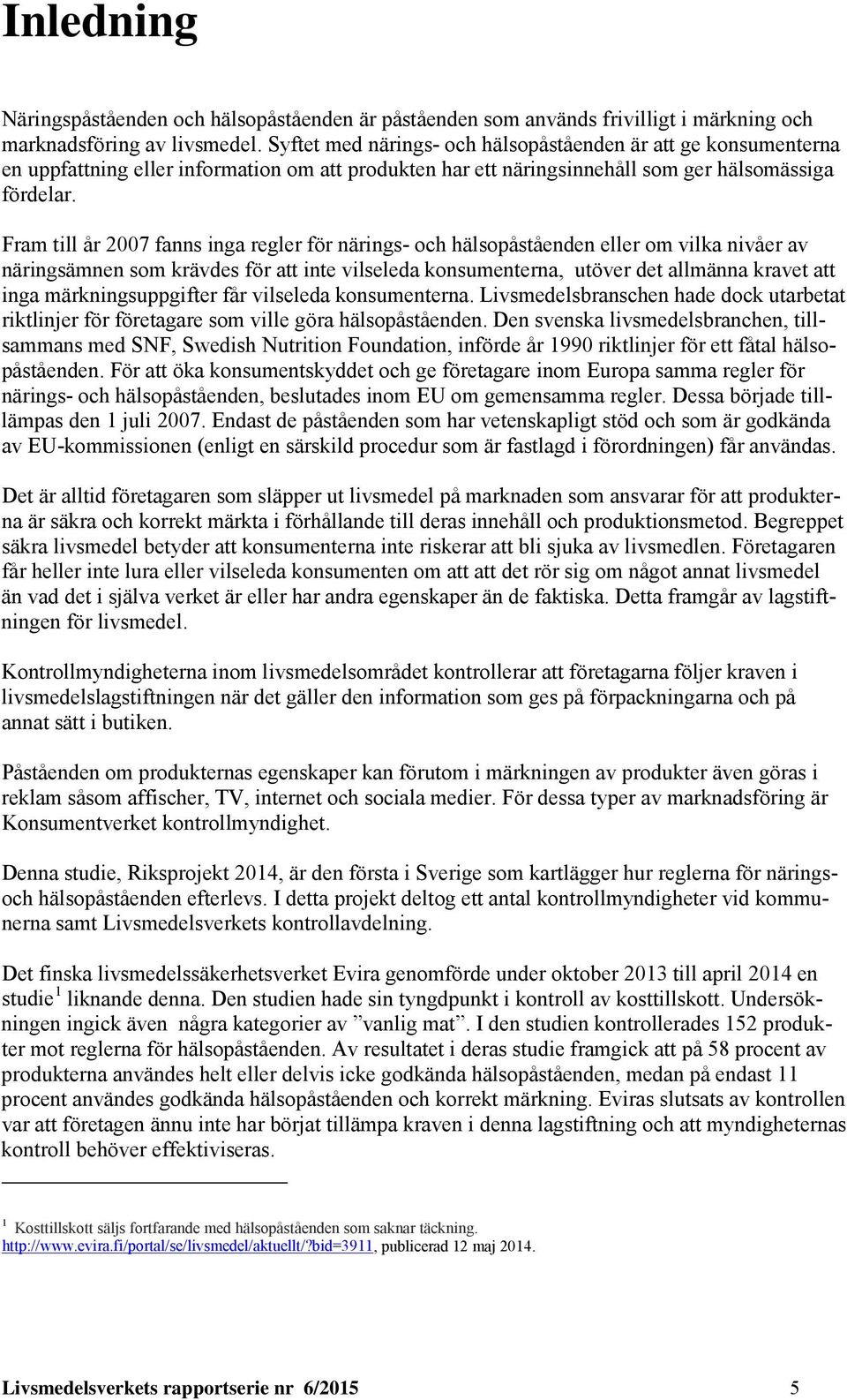 Fram till år 2007 fanns inga regler för närings- och hälsopåståenden eller om vilka nivåer av näringsämnen som krävdes för att inte vilseleda konsumenterna, utöver det allmänna kravet att inga